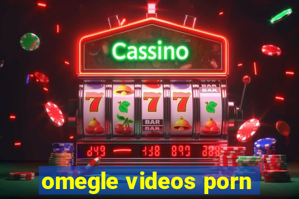 omegle videos porn